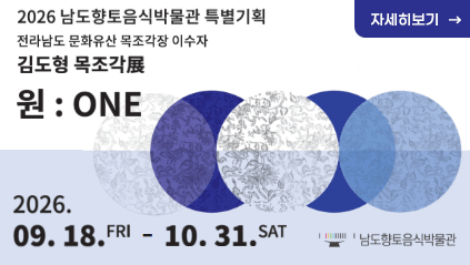 2026 남도향토음식박물관 특별기획
김도형 목조각展
'원: ONE'
2026. 09. 18. ~ 10. 31.
자세히보기