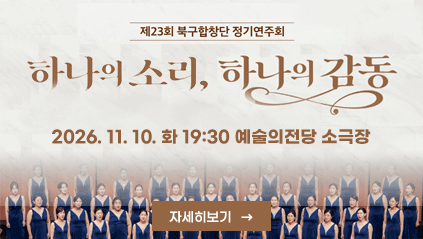 제23회 북구합창단 정기연주회
하나의소리 하나의감동
2026. 11. 10. 화 19:30
예술의전당 소극장
자세히보기