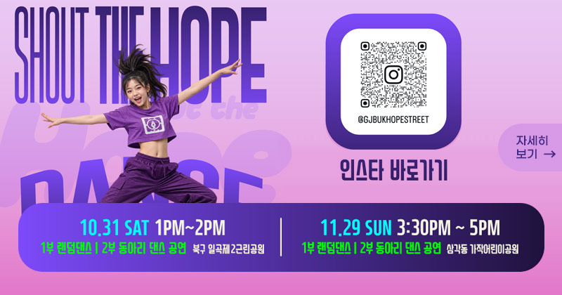 희망의 거리 랜덤플레이 댄스 Shout the Hope 운영
10월
일 시 : 2026. 10. 31.(토) 13:00~14:00
장 소 : 일곡제2근린공원
11월
일 시 : 2026. 11. 29.(일) 15:30~17:00
장 소 : 삼각동 가작어린이공원
자세히 보기